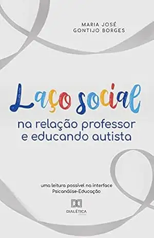 Capa do livro Laço social na relação professor e educando autista: uma leitura possível na interface Psicanálise–Educação - Maria José Gontijo Borges