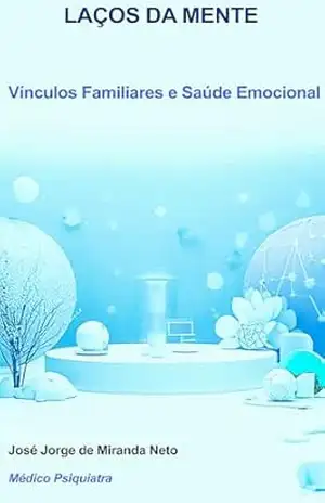 LAÇOS DA MENTE: Vínculos Familiares e Saúde Emocional - José Jorge de Miranda Neto LAÇOS DA MENTE: Vínculos Familiares e Saúde Emocional - José Jorge de Miranda Neto