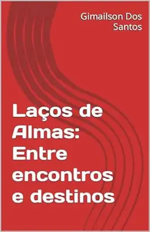 Laços de Almas: Entre encontros e destinos - Gimailson Dos Santos Laços de Almas: Entre encontros e destinos - Gimailson Dos Santos