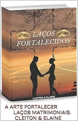 LAÇOS FORTALECIDOS: A ARTE DE FORTALECER OS LAÇOS MATRIMONIAIS – Cleiton Machado LAÇOS FORTALECIDOS: A ARTE DE FORTALECER OS LAÇOS MATRIMONIAIS – Cleiton Machado