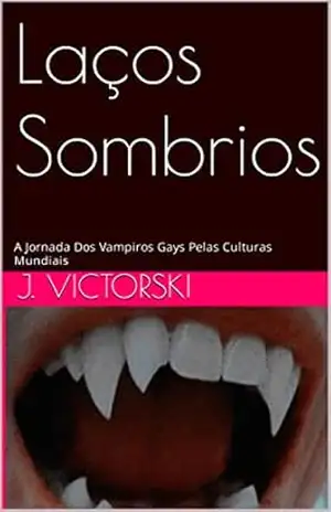 Laços Sombrios:: A Jornada Dos Vampiros Gays Pelas Culturas Mundiais – J. Victorski Laços Sombrios:: A Jornada Dos Vampiros Gays Pelas Culturas Mundiais – J. Victorski