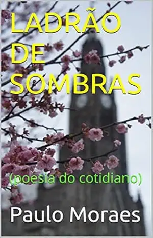 LADRÃO DE SOMBRAS: (poesia do cotidiano) – PAULO MORAES