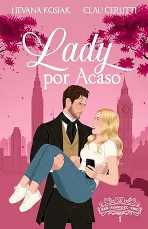 LADY POR ACASO (SÉRIE VIAJANTES DO TEMPO Livro 1) – HEVANA KOSIAK E  CLAU CERUTTI