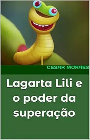 Lagarta Lili e o Poder da Superação – Cesar  Moraes