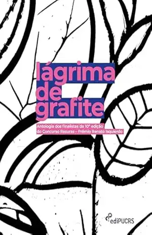 Capa do livro Lágrima de grafite: Antologia dos finalistas da 10ª edição do Concurso Rasuras – Prêmio Renato Isquierdo - Cristiano Baldi