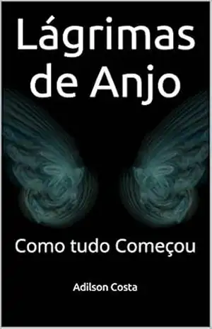 Lágrimas de Anjo: Como tudo Começou – Adilson Costa Lágrimas de Anjo: Como tudo Começou – Adilson Costa