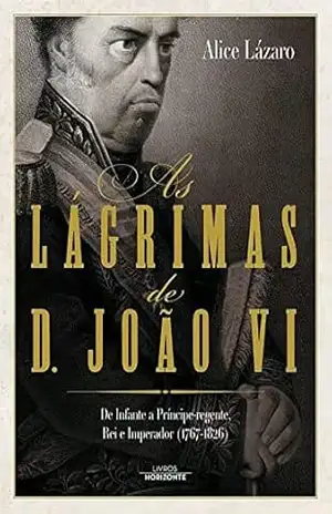 Capa do livro Lágrimas de D. João VI - Alice Lázaro