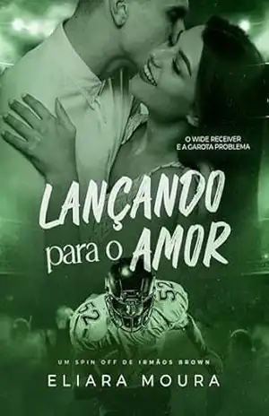 Lançando Para o Amor: O Wide Receiver e a Garota Problema (Duologia Irmãos Brown Livro 3) – Eliara Moura