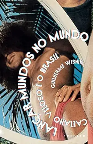 Lançar mundos no mundo: Caetano Veloso e o Brasil – Guilherme Wisnik