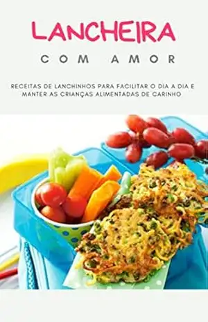 Capa do livro Lancheira com Amor: Receitas de Lanchinhos para facilitar o dia a dia e manter as crianças alimentadas de carinho - Greice Fernandes