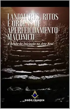 LANDMARKS, RITOS E ORDENS DE APERFEIÇOAMENTO MAÇÔNICO – Diego Franzen