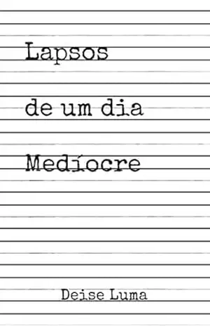 Lapsos de um Dia Medíocre – Deise Luma Lapsos de um Dia Medíocre – Deise Luma