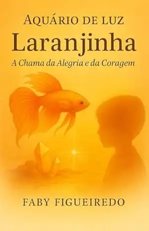 Laranjinha – A Chama da Alegria e da Coragem (Aquário de Luz Livro 3) – Faby Figueiredo