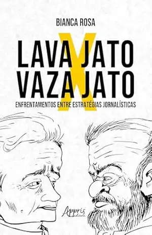 Capa do livro Lava Jato x Vaza Jato: Enfrentamentos Entre Estratégias Jornalísticas - Bianca Rosa