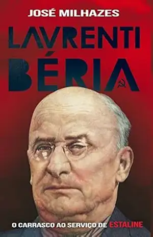 Laventri Béria – O Carrasco ao Serviço de Estaline – José Milhazes