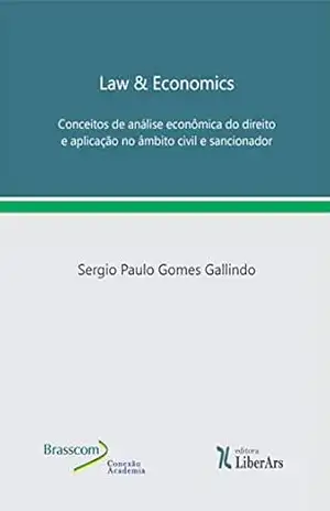 Law & Economics: Conceitos de análise econômica do direito e aplicação no âmbito civil e sancionador – Sérgio Paulo Gomes  Gallindo