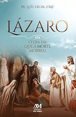 Lázaro: O dia em que a morte morreu – Luís Erlin