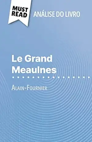 Le Grand Meaulnes de Alain–Fournier (Análise do livro): Análise completa e resumo pormenorizado do trabalho – Pauline Coullet