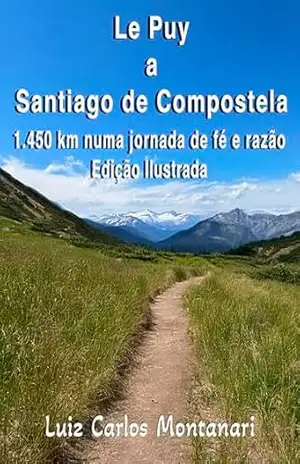 Le Puy a Santiago de Compostela: 1450 Km numa jornada de fé e razão – Luiz Carlos  Montanari