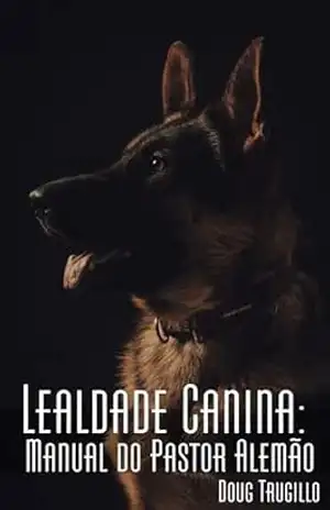 Lealdade Canina: Manual do Pastor Alemão - Doug Trugillo