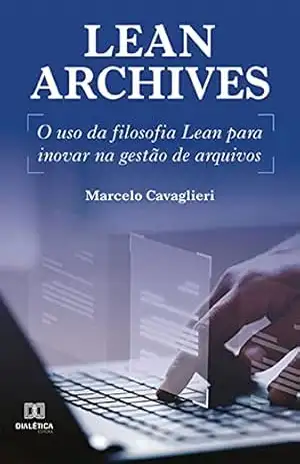 Lean Archives: o uso da filosofia Lean para inovar na gestão de arquivos – Marcelo Cavaglieri