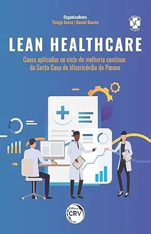 Lean healthcare: Casos aplicados no ciclo de melhoria contínua da Santa Casa de Misericórdia de Passos – Thiago Souza