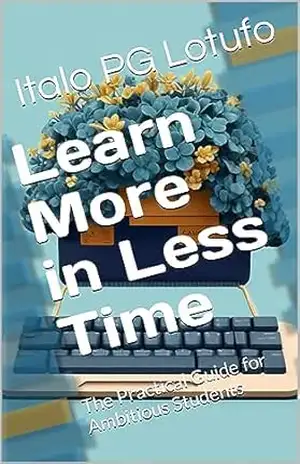 Learn More in Less Time: The Practical Guide for Ambitious Students – Italo PG  Lotufo