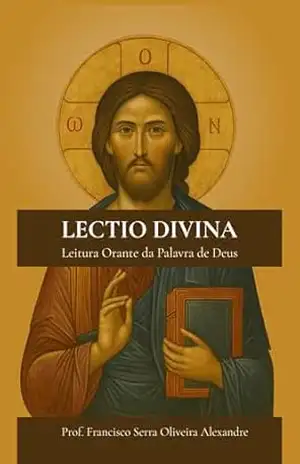 Lectio Divina: Leitura Orante da Palavra de Deus – Francisco Alexandre