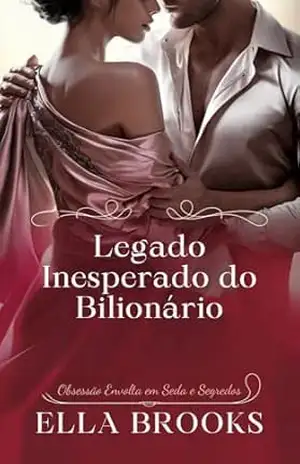 Capa do livro Legado Inesperado do Bilionário: Obsessão Envolta em Seda e Segredos (Bilionários e suas paixões proibidas) - Ella Brooks