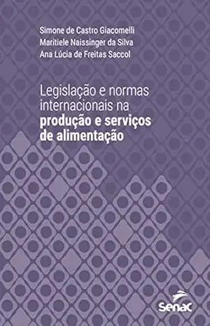 Legislação e normas internacionais na produção e serviços de alimentação (Série Universitária) – Simone Castro de Giacomelli Legislação e normas internacionais na produção e serviços de alimentação (Série Universitária) – Simone Castro de Giacomelli