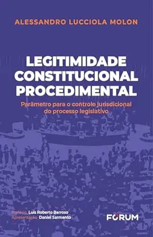 Legitimidade constitucional procedimental: parâmetro para o controle jurisdicional do processo legislativo – Alessandro Lucciola Molon Legitimidade constitucional procedimental: parâmetro para o controle jurisdicional do processo legislativo – Alessandro Lucciola Molon