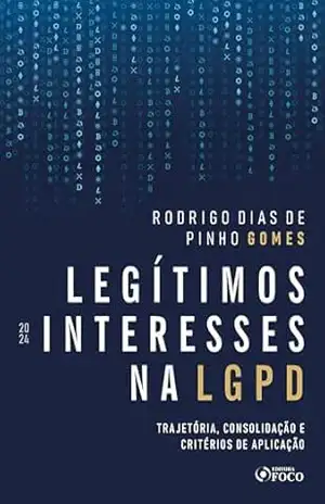 Capa do livro Legítimos Interesses na LGPD – 1ª Ed – 2024: Trajetória, Consolidação e Critérios de Aplicação - Rodrigo Dias de Pinho Gomes