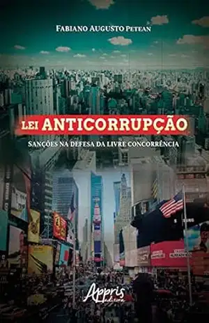 Lei Anticorrupção: Sanções na Defesa da Livre Concorrência – Fabiano Augusto Petean Lei Anticorrupção: Sanções na Defesa da Livre Concorrência – Fabiano Augusto Petean