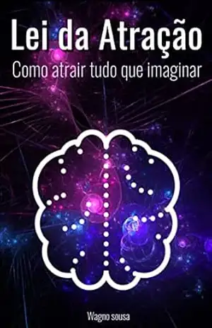 Lei da atração – como atrair tudo que imaginar – Wagno  sousa
