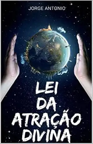 Lei da Atração Divina – Jorge Antonio Francisco Sousa Lei da Atração Divina – Jorge Antonio Francisco Sousa