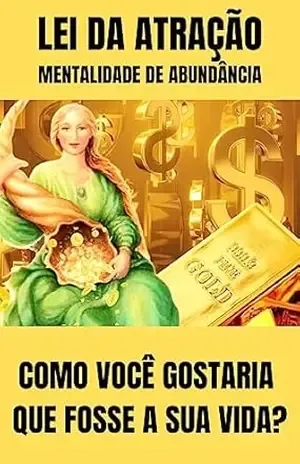 Capa do livro LEI DA ATRAÇÃO – MENTALIDADE DE ABUNDÂNCIA: Como Você Gostaria Que Fosse a Sua Vida? (LEI DA ATRAÇÃO MAGNÉTICA Livro 3) - Ericka Elianne De Andrade Cardoso
