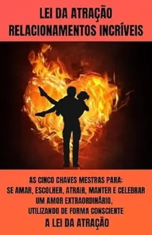 Capa do livro LEI DA ATRAÇÃO – RELACIONAMENTOS INCRÍVEIS: As cinco chaves mestras para: se amar, escolher, atrair, manter e celebrar um amor extraordinário, utilizando ... Atração. (LEI DA ATRAÇÃO MAGNÉTICA Livro 5) - Ericka Elianne de Andrade Cardoso