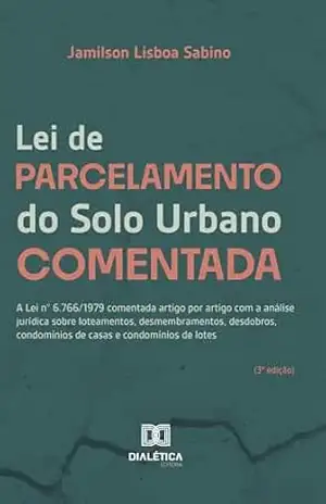 Lei de Parcelamento do Solo Urbano Comentada: A Lei n° 6.766/1979 comentada artigo por artigo com a análise jurídica sobre loteamentos, desmembramentos, ... condomínios de casas e condomínios de lotes - Jamilson Lisboa Sabino Lei de Parcelamento do Solo Urbano Comentada: A Lei n° 6.766/1979 comentada artigo por artigo com a análise jurídica sobre loteamentos, desmembramentos, ... condomínios de casas e condomínios de lotes - Jamilson Lisboa Sabino
