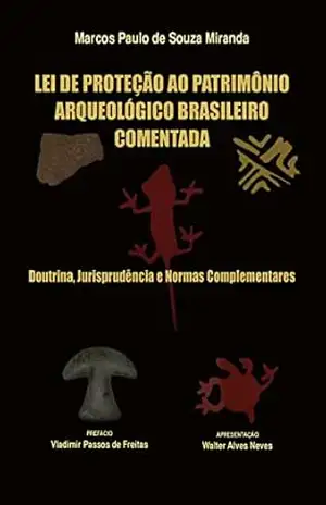 Lei de proteção ao patrimônio arqueológico brasileiro comentada: Doutrina, Jurisprudência e Normas Complementares – Marcos Paulo de Souza Miranda