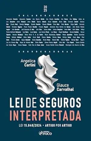 Lei de Seguros Interpretada – Lei 15.040/2024 Artigo por Artigo – 1ª Ed – 2025 – Angelica Carlini