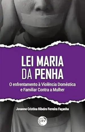 LEI MARIA DA PENHA: o enfrentamento à violência doméstica e familiar contra a mulher - Josanne Cristina Ribeiro Ferreira Façanha LEI MARIA DA PENHA: o enfrentamento à violência doméstica e familiar contra a mulher - Josanne Cristina Ribeiro Ferreira Façanha