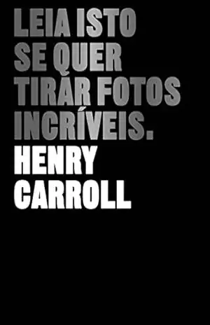 Leia isto se quer tirar fotos incríveis – Carroll Henry Leia isto se quer tirar fotos incríveis – Carroll Henry