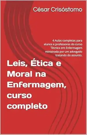 Capa do livro Leis, Ética e Moral na Enfermagem, curso completo: 4 Aulas completas para alunos e professores do curso Técnico em Enfermagem ministrada por um advogado tratando do assunto. - César Crisóstomo