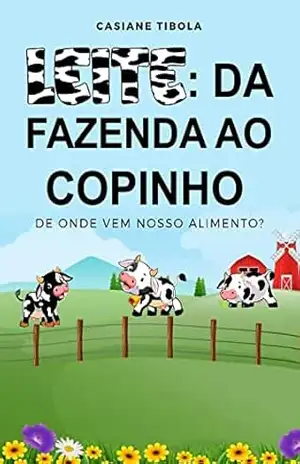 Leite: da fazenda ao copinho: De onde vem nosso alimento? – Casiane Tibola