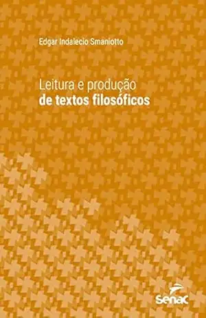 Leitura e produção de textos filosóficos (Série Universitária) - Edgar Indalecio Smaniotto
