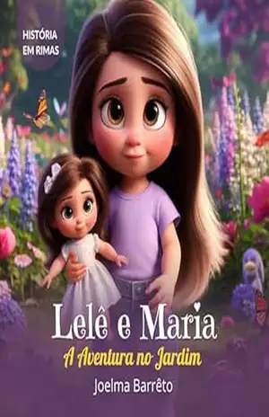 Lelê e Maria: A Aventura no Jardim (Pequenas Aventuras com Grandes Valores Livro 3) – Joelma Barrêto