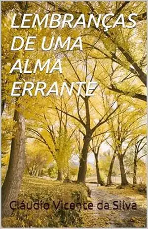 LEMBRANÇAS DE UMA ALMA ERRANTE – CLÁUDIO VICENTE DA SILVA
