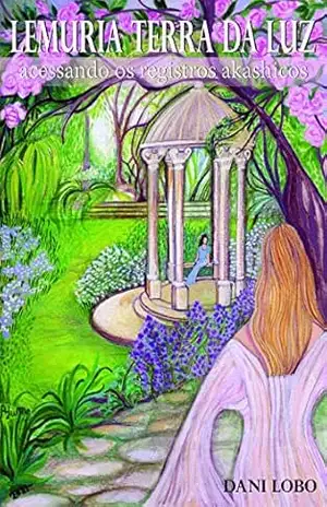 Lemuria terra da luz: acessando os registros akashicos (Memórias de uma sacerdotisa do mar Livro 2) – Dani Lobo