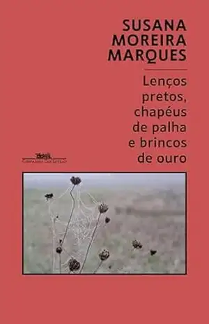 Lenços pretos, chapéus de palha e brincos de ouro – Susana Moreira Marques Lenços pretos, chapéus de palha e brincos de ouro – Susana Moreira Marques