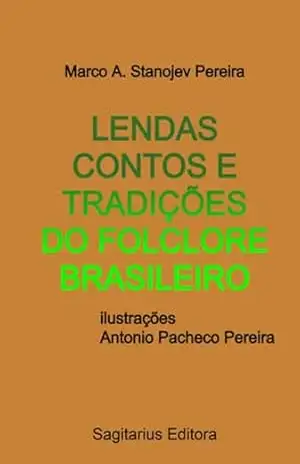 Lendas Contos E Tradições Do Folclore Brasileiro – Marco A. Stanojev Pereira